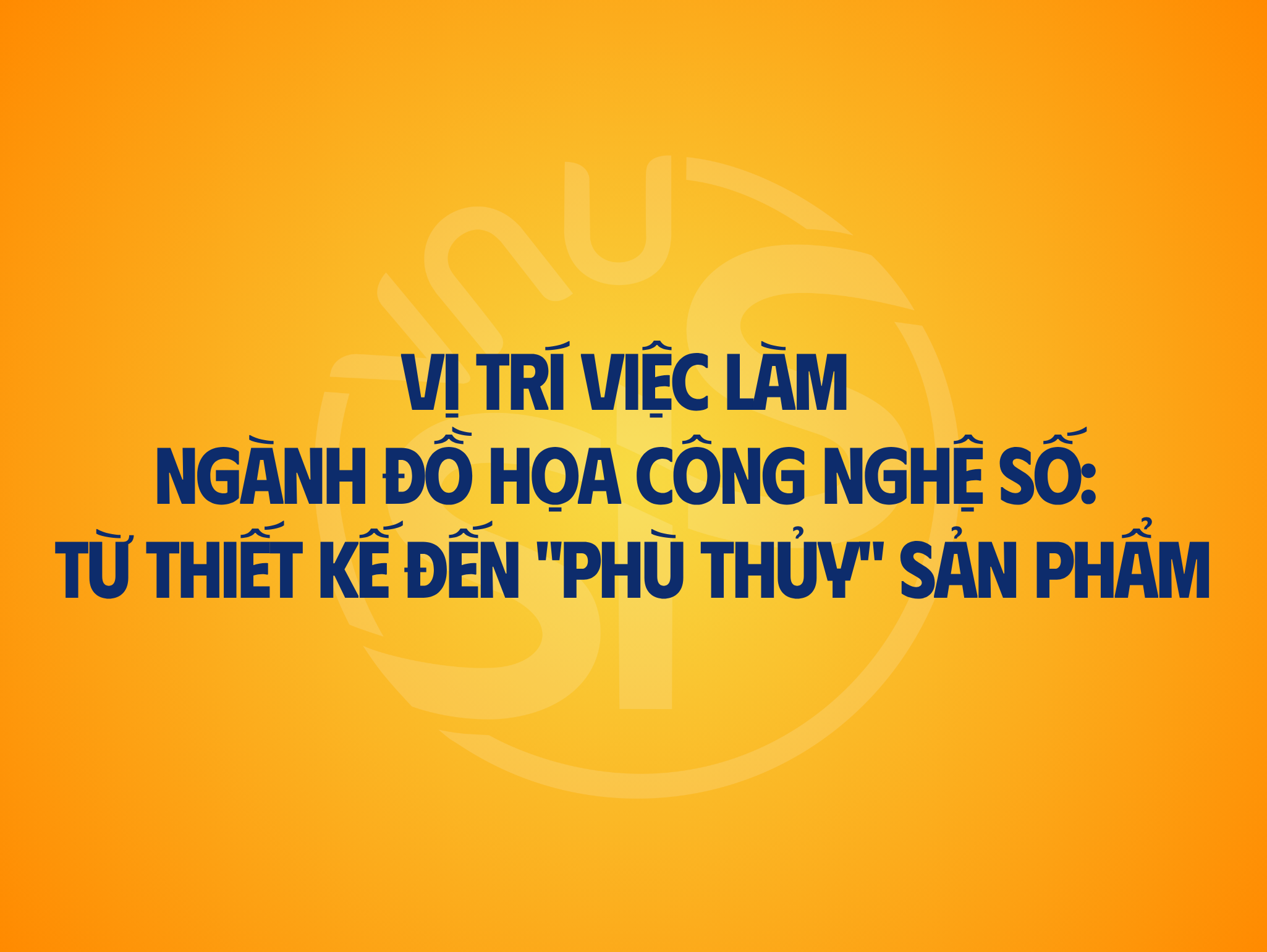 Vị trí việc làm ngành Đồ họa công nghệ số: Từ thiết kế đến "phù thủy" sản phẩm